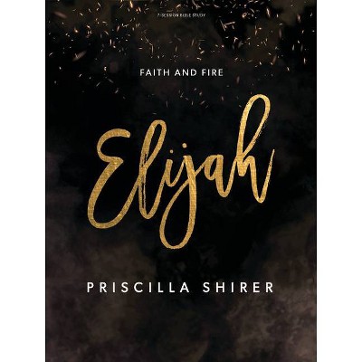 Elijah - Bible Study Book - by  Priscilla Shirer (Paperback)