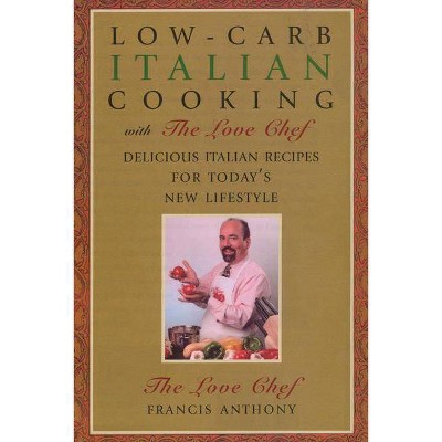 Low-Carb Italian Cooking with the Love Chef - by  Francis Anthony (Paperback)