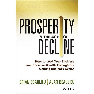 Prosperity in the Age of Decline - by  Brian Beaulieu & Alan Beaulieu (Hardcover)