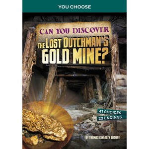 Can You Discover the Lost Dutchman's Gold Mine? - (You Choose: Treasure Hunters) by  Thomas Kingsley Troupe (Paperback) - 1 of 1