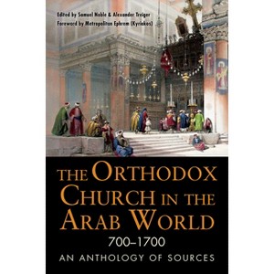 The Orthodox Church in the Arab World, 700-1700 - (Niu Orthodox Christian Studies) by  Samuel Noble & Alexander Treiger (Paperback) - 1 of 1