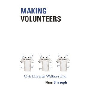 Making Volunteers - (Princeton Studies in Cultural Sociology) by  Nina Eliasoph (Paperback) - 1 of 1