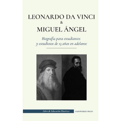 Leonardo da Vinci y Miguel Ángel - Biografía para estudiantes y estudiosos de 13 años en adelante - by  Empowered Press (Paperback)