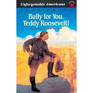 Bully for You, Teddy Roosevelt! - (Unforgettable Americans) by  Jean Fritz (Paperback) - 1 of 1