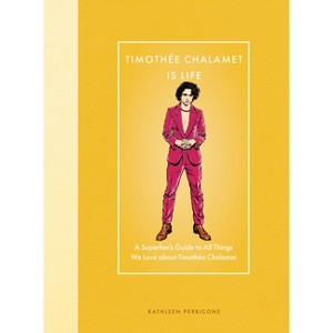 Timothée Chalamet Is Life - (Modern Icons) by  Kathleen Perricone (Hardcover) - 1 of 1