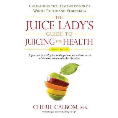 The Juice Lady's Guide to Juicing for Health - by  Cherie Calbom (Paperback)