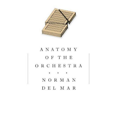 Anatomy of the Orchestra - by  Norman Del Mar (Paperback)