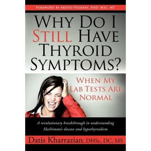 Why Do I Still Have Thyroid Symptoms? When My Lab Tests Are Normal - by  Datis Kharrazian (Paperback) - 1 of 1