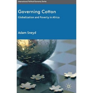 Governing Cotton - (International Political Economy) by  A Sneyd (Hardcover) - 1 of 1