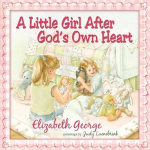 A Little Girl After God's Own Heart - by  Elizabeth George (Hardcover) - 1 of 1