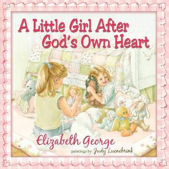 A Little Girl After God's Own Heart - by  Elizabeth George (Hardcover)