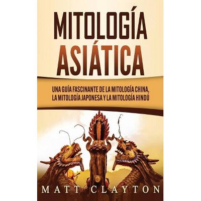 Mitología asiática - by  Matt Clayton (Hardcover)