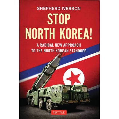 Stop North Korea! - by  Shepherd Iverson (Hardcover)