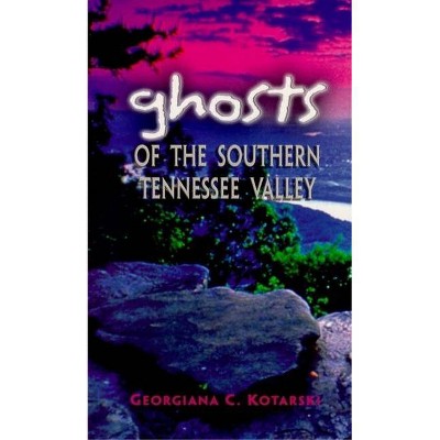 Ghosts of the Southern Tennessee Valley - by  Georgiana Kotarski (Paperback)