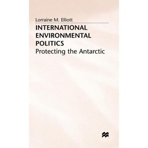 International Environmental Politics - (Protecting the Antarctic) by  L Elliot (Hardcover) - 1 of 1