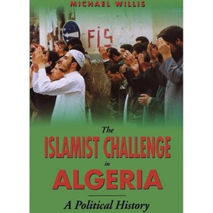The Islamist Challenge in Algeria - by  Michael Willis (Paperback) - 1 of 1
