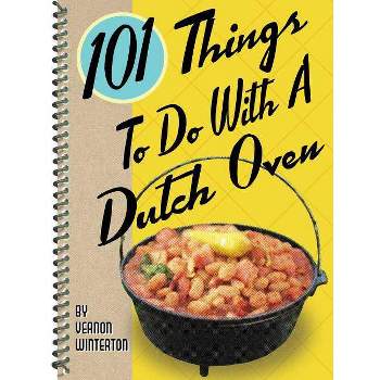 101 Things to Do with a Dutch Oven - (101 Cookbooks) by  Vernon Winterton (Spiral Bound)
