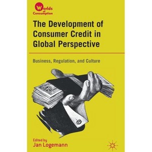 The Development of Consumer Credit in Global Perspective - (Worlds of Consumption) by  J Logemann (Hardcover) - 1 of 1