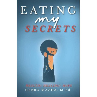 Eating My Secrets - by  Debra Mazda (Paperback)