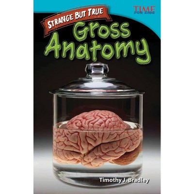 Strange But True: Gross Anatomy - (Time for Kids(r) Informational Text) 2nd Edition by  Timothy J Bradley (Paperback)