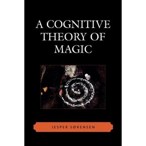 Cognitive Theory of Magic - (Cognitive Science of Religion) Annotated by  Jesper Sørensen (Paperback) - 1 of 1