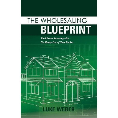 The Wholesaling Blueprint - by  Luke Weber (Paperback)