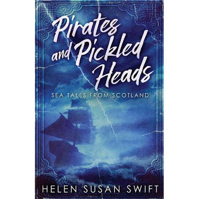 Pirates And Pickled Heads - by  Helen Susan Swift (Paperback)