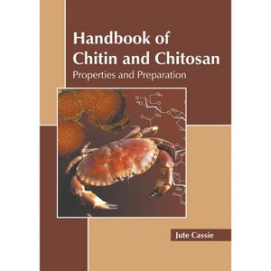 Handbook of Chitin and Chitosan: Properties and Preparation - by  Jute Cassie (Hardcover) - 1 of 1