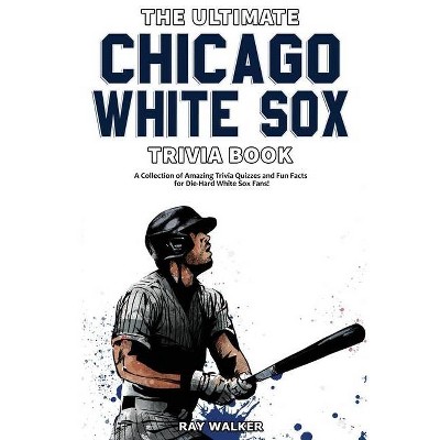 The Ultimate Chicago White Sox Trivia Book - by  Ray Walker (Paperback)