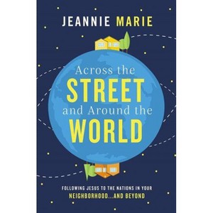 Across the Street and Around the World - by  Jeannie Marie (Paperback) - 1 of 1