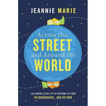 Across the Street and Around the World - by  Jeannie Marie (Paperback)