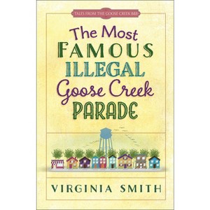 Most Famous Illegal Goose Creek Parade - (Tales from the Goose Creek B&B) by  Virginia Smith (Paperback) - 1 of 1