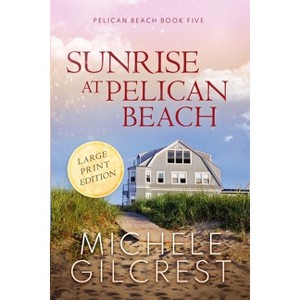 Sunrise At Pelican Beach LARGE PRINT (Pelican Beach Book 5) - by  Michele Gilcrest (Paperback) - 1 of 1
