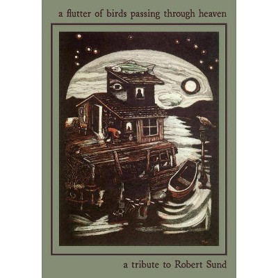 A Flutter of Birds Passing Through Heaven - by  Robert Sund (Paperback)