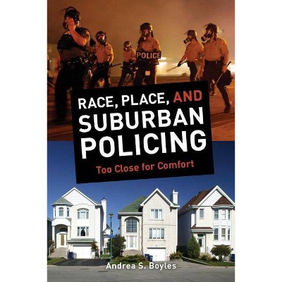 Race, Place, and Suburban Policing - by  Andrea S Boyles (Paperback)