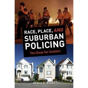 Race, Place, and Suburban Policing - by  Andrea S Boyles (Paperback) - 1 of 1