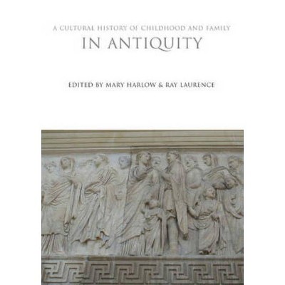 A Cultural History of Childhood and Family in Antiquity - (Cultural Histories) by  Mary Harlow & Ray Laurence (Hardcover)