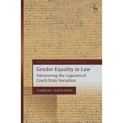 Gender Equality in Law Uncovering the Legacies of Czech State Socialism - (Human Rights Law in Perspective) by  Barbara Havelková (Paperback)