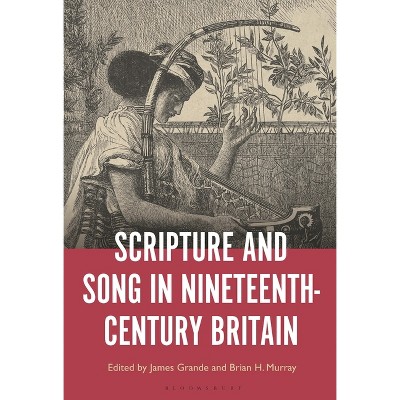 Scripture and Song in Nineteenth-Century Britain - by  James Grande & Brian H Murray (Paperback)