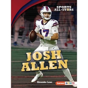 Josh Allen - (Sports All-Stars (Lerner (Tm) Sports)) by  Alexander Lowe (Paperback) - 1 of 1