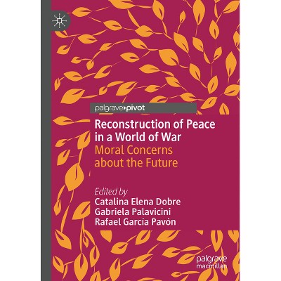 Reconstruction of Peace in a World of War - by  Catalina Elena Dobre & Gabriela Palavicini & Rafael García Pavón (Hardcover)