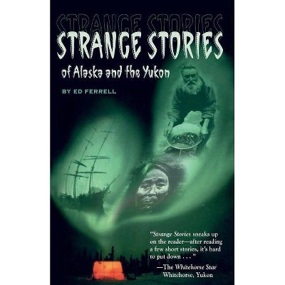 Strange Stories of Alaska & Th - by  Ed Ferrell (Paperback)