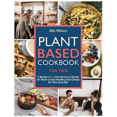 Plant Based Cookbook for Two - by  Mia Wilson (Paperback)