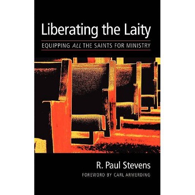 Liberating the Laity - by  R Paul Stevens (Paperback)