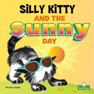 Silly Kitty and the Sunny Day - by  Nicola Lopetz (Paperback)