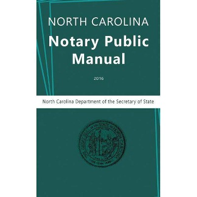 North Carolina Notary Public Manual, 2016 - by  North Carolina Department of the & Secretary of State & Nc Department Secretary of State (Hardcover)