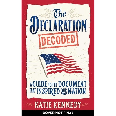The Declaration Decoded - by  Katie Kennedy (Hardcover)