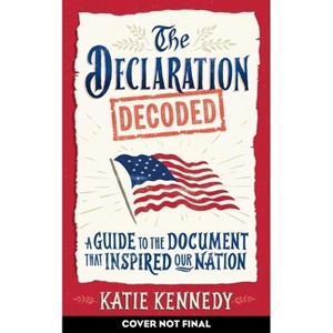 The Declaration Decoded - by  Katie Kennedy (Hardcover) - 1 of 1