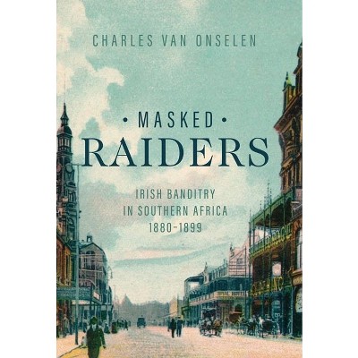 Masked Raiders - (Reconsiderations in Southern African History) by  Charles Van Onselen (Hardcover)