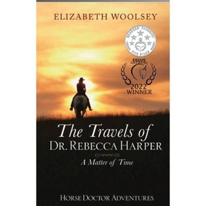 The Travels of Dr. Rebecca Harper A Matter of Time - by  Elizabeth Woolsey (Paperback) - 1 of 1